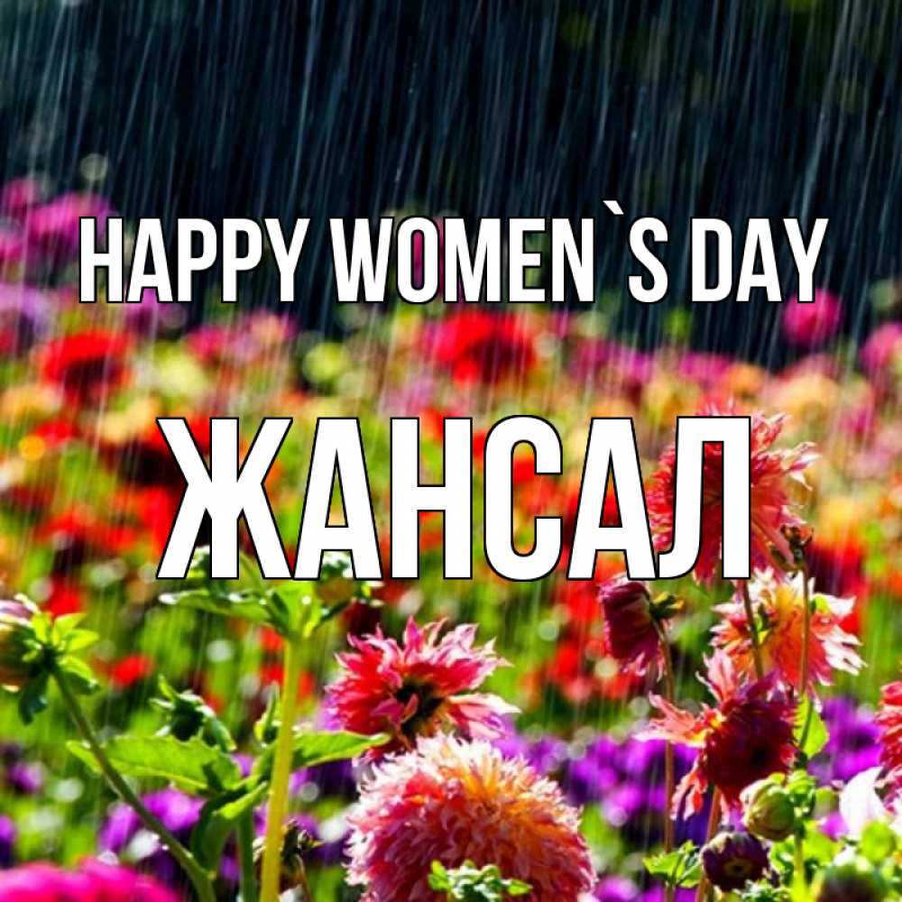 Greetings card с именем, Жансал happy women`s day цветы под дождиком к международному женскому дню Greetings with text for free download 